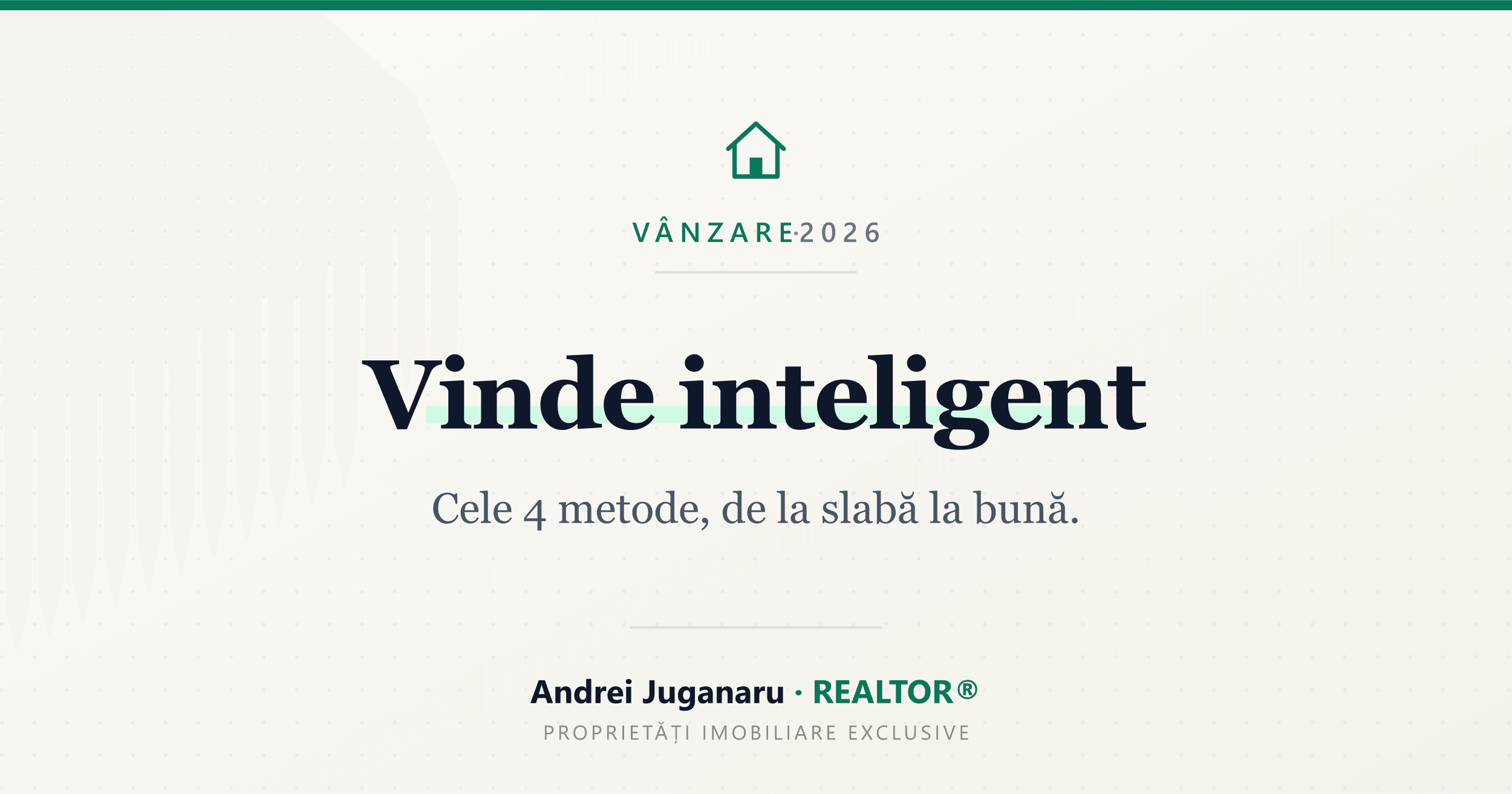 Vinde inteligent — Cele 4 metode, de la slabă la bună. Andrei Juganaru, REALTOR®
